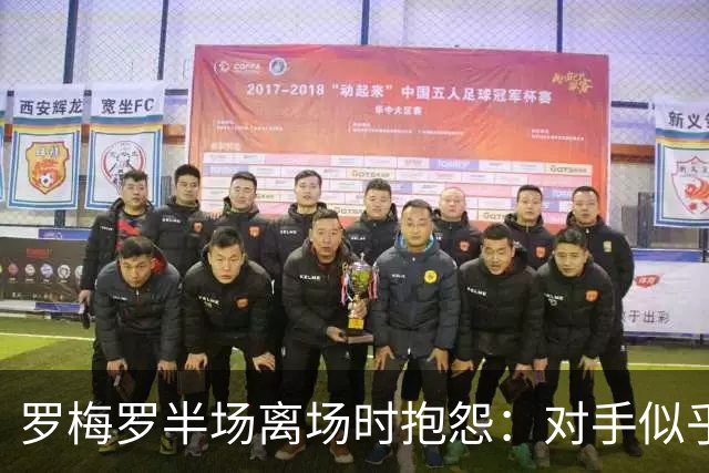 罗梅罗半场离场时抱怨：对手似乎总能受益于判罚